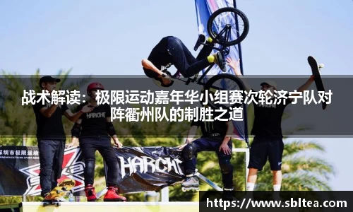 战术解读：极限运动嘉年华小组赛次轮济宁队对阵衢州队的制胜之道